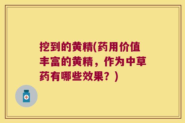 挖到的黄精(药用价值丰富的黄精,作为中草药有哪些效果?) 挖到的黄精(药用价值丰富的黄精,作为中草药有哪些效果?)