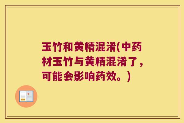 玉竹和黄精混淆(材玉竹与黄精混淆了，可能会影响。)
