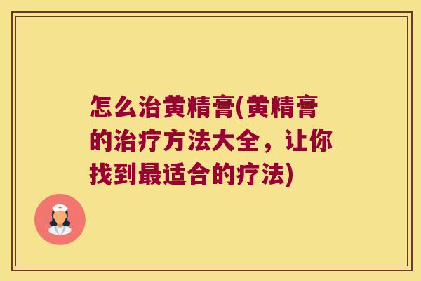 怎么黄精膏(黄精膏的方法大全,让你找到适合的疗法) 怎么黄精膏(黄精膏的方法大全,让你找到适合的疗法)