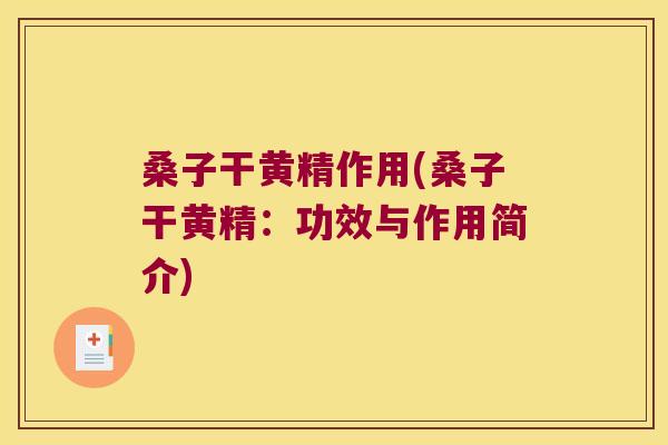 桑子干黄精作用(桑子干黄精：功效与作用简介)