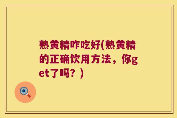 熟黄精咋吃好(熟黄精的正确饮用方法,你get了吗?) 熟黄精咋吃好(熟黄精的正确饮用方法,你get了吗?)