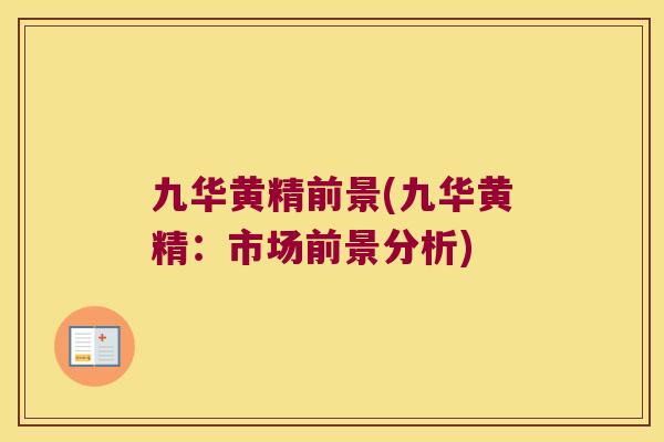 九华黄精前景(九华黄精:市场前景分析) 九华黄精前景(九华黄精:市场前景分析)