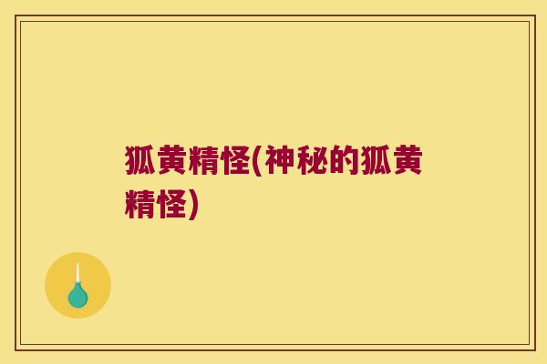 狐黄精怪(神秘的狐黄精怪)