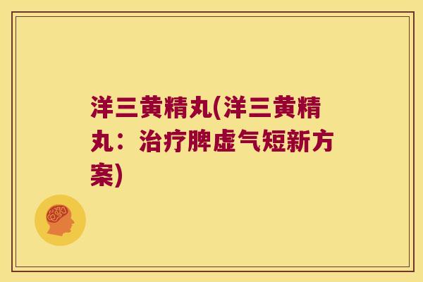 洋三黄精丸(洋三黄精丸：脾虚气短新方案)