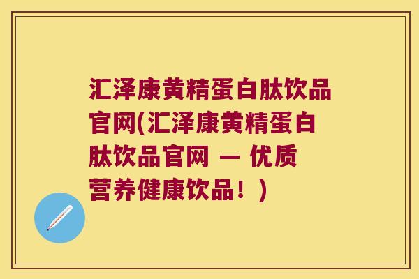 汇泽康黄精蛋白肽饮品官网(汇泽康黄精蛋白肽饮品官网 — 优质营养健康饮品!) 汇泽康黄精蛋白肽饮品官网(汇泽康黄精蛋白肽饮品官网 — 优质营养健康饮品!)