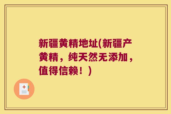 新疆黄精地址(新疆产黄精,纯天然无添加,值得信赖!) 新疆黄精地址(新疆产黄精,纯天然无添加,值得信赖!)