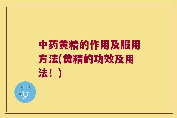 黄精的作用及服用方法(黄精的功效及用法!) 黄精的作用及服用方法(黄精的功效及用法!)