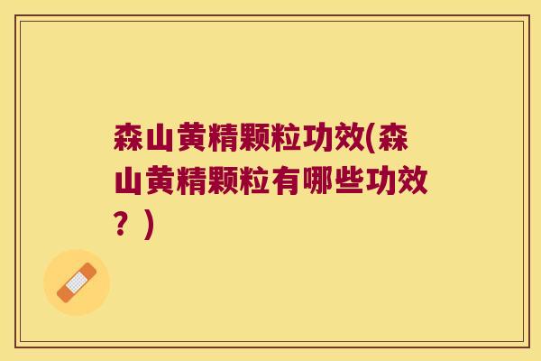 森山黄精颗粒功效(森山黄精颗粒有哪些功效?) 森山黄精颗粒功效(森山黄精颗粒有哪些功效?)