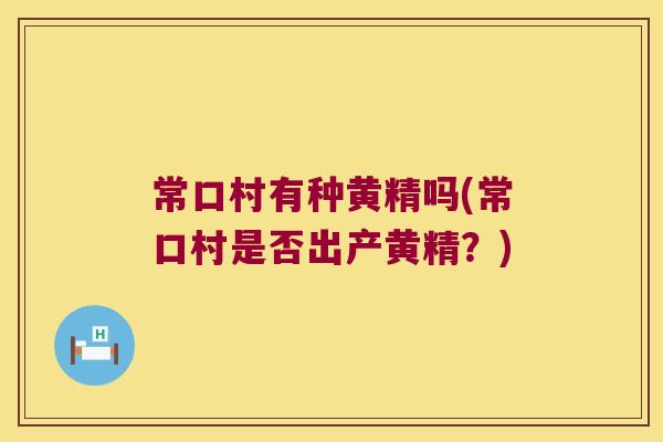 常口村有种黄精吗(常口村是否出产黄精?) 常口村有种黄精吗(常口村是否出产黄精?)
