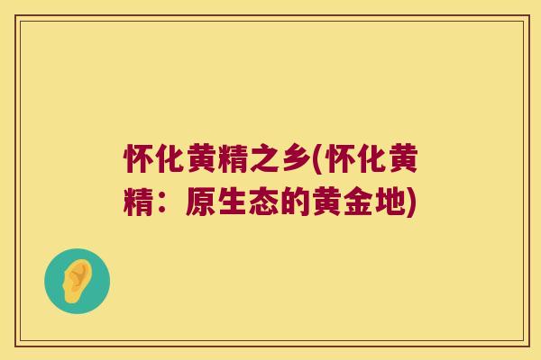 怀化黄精之乡(怀化黄精：原生态的黄金地)