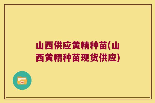 山西供应黄精种苗(山西黄精种苗现货供应)
