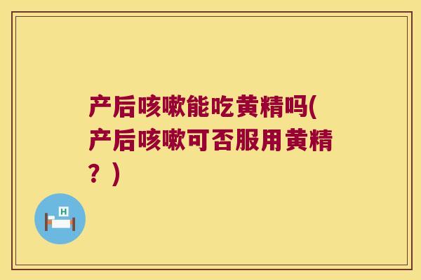 产后能吃黄精吗(产后可否服用黄精?) 产后能吃黄精吗(产后可否服用黄精?)