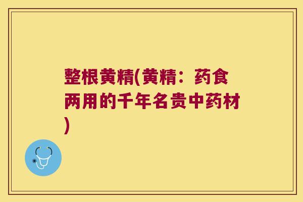 整根黄精(黄精：药食两用的千年名贵材)