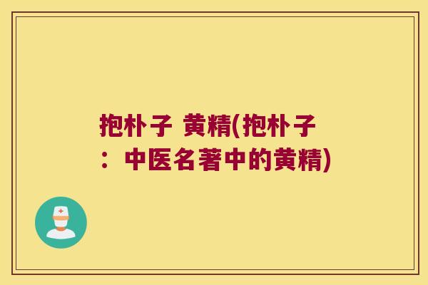 抱朴子 黄精(抱朴子：中医名著中的黄精)