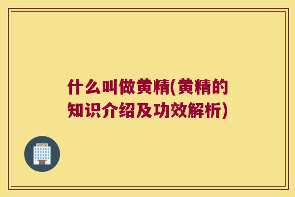 什么叫做黄精(黄精的知识介绍及功效解析)