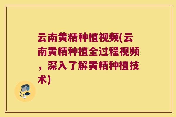 云南黄精种植视频(云南黄精种植全过程视频，深入了解黄精种植技术)