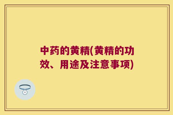 的黄精(黄精的功效、用途及注意事项)