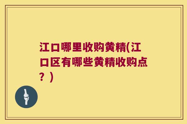 江口哪里收购黄精(江口区有哪些黄精收购点？)