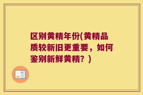 区别黄精年份(黄精品质较新旧更重要，如何鉴别新鲜黄精？)