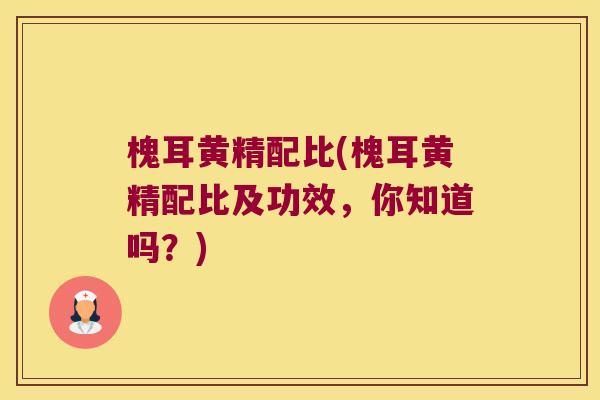 槐耳黄精配比(槐耳黄精配比及功效,你知道吗?) 槐耳黄精配比(槐耳黄精配比及功效,你知道吗?)