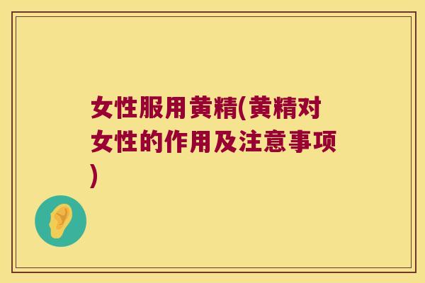 女性服用黄精(黄精对女性的作用及注意事项)