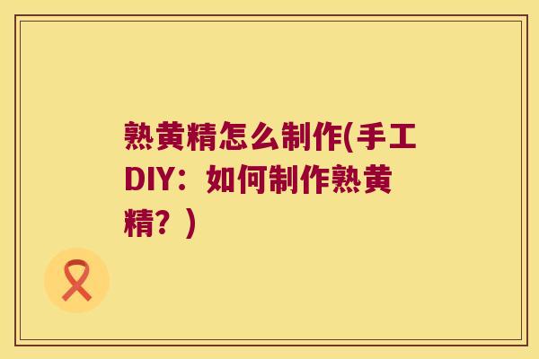 熟黄精怎么制作(手工DIY：如何制作熟黄精？)