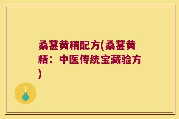 桑葚黄精配方(桑葚黄精:中医传统宝藏验方) 桑葚黄精配方(桑葚黄精:中医传统宝藏验方)