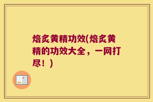 焙炙黄精功效(焙炙黄精的功效大全，一网打尽！)