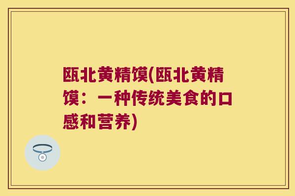 瓯北黄精馍(瓯北黄精馍：一种传统美食的口感和营养)