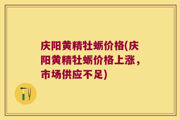 庆阳黄精牡蛎价格(庆阳黄精牡蛎价格上涨，市场供应不足)