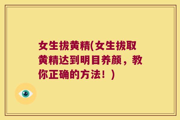 女生拔黄精(女生拔取黄精达到明目养颜，教你正确的方法！)