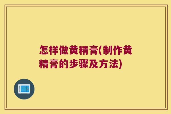 怎样做黄精膏(制作黄精膏的步骤及方法)