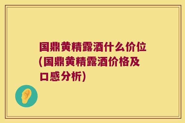 国鼎黄精露酒什么价位(国鼎黄精露酒价格及口感分析) 国鼎黄精露酒什么价位(国鼎黄精露酒价格及口感分析)