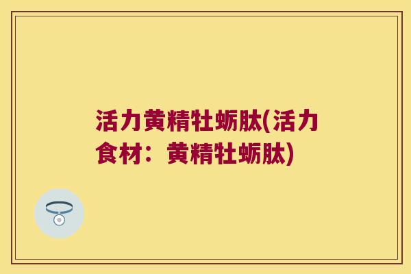 活力黄精牡蛎肽(活力食材：黄精牡蛎肽)