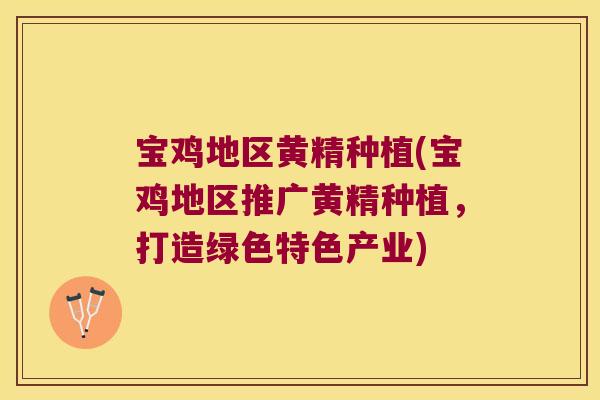 宝鸡地区黄精种植(宝鸡地区推广黄精种植,打造绿色特色产业) 宝鸡地区黄精种植(宝鸡地区推广黄精种植,打造绿色特色产业)