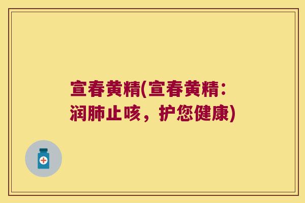 宣春黄精(宣春黄精:润止咳,护您健康) 宣春黄精(宣春黄精:润止咳,护您健康)