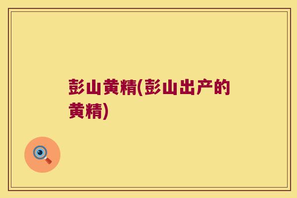 彭山黄精(彭山出产的黄精) 彭山黄精(彭山出产的黄精)
