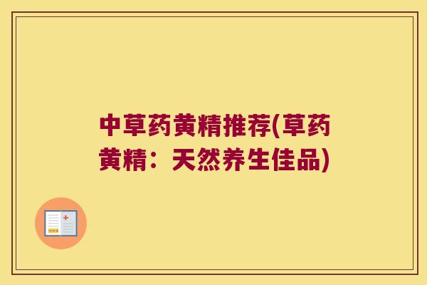 中草药黄精推荐(草药黄精：天然养生佳品)