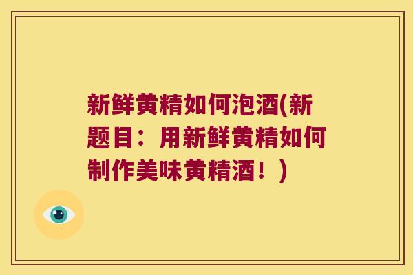 新鲜黄精如何泡酒(新题目：用新鲜黄精如何制作美味黄精酒！)