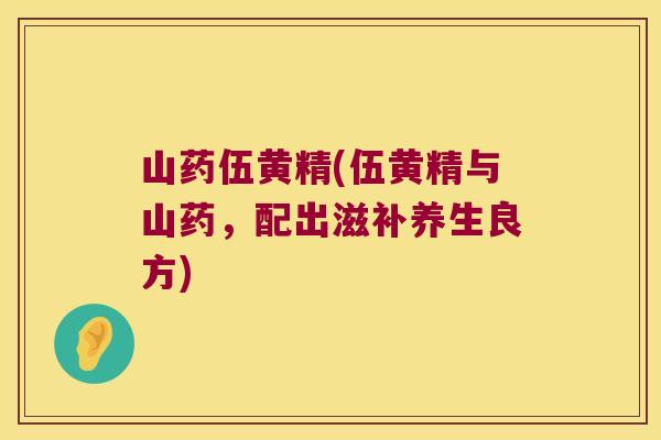 山药伍黄精(伍黄精与山药,配出滋补养生良方) 山药伍黄精(伍黄精与山药,配出滋补养生良方)
