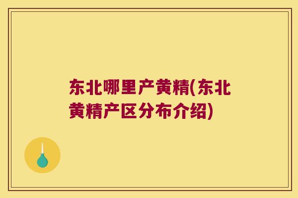 东北哪里产黄精(东北黄精产区分布介绍) 东北哪里产黄精(东北黄精产区分布介绍)