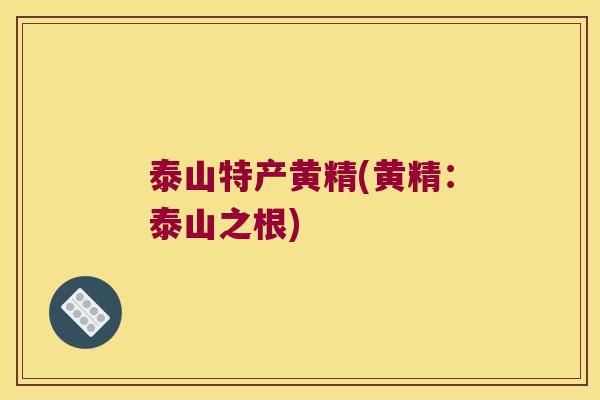泰山特产黄精(黄精:泰山之根) 泰山特产黄精(黄精:泰山之根)