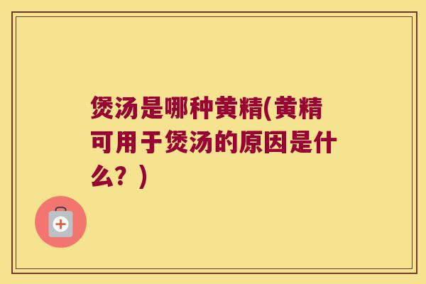 煲汤是哪种黄精(黄精可用于煲汤的原因是什么?) 煲汤是哪种黄精(黄精可用于煲汤的原因是什么?)