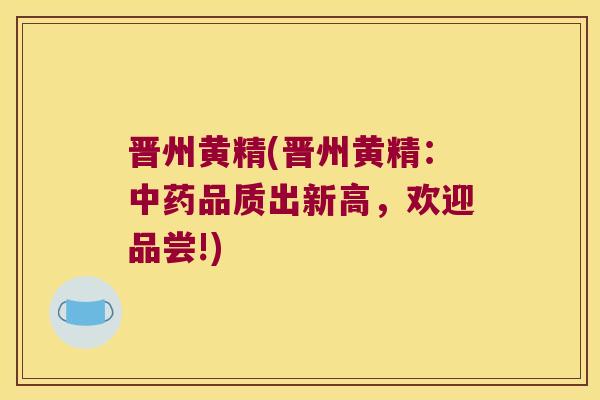 晋州黄精(晋州黄精:品质出新高,欢迎品尝!) 晋州黄精(晋州黄精:品质出新高,欢迎品尝!)