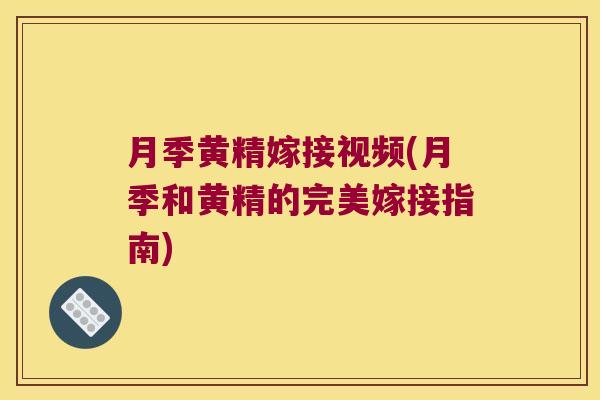 月季黄精嫁接视频(月季和黄精的完美嫁接指南) 月季黄精嫁接视频(月季和黄精的完美嫁接指南)
