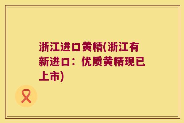 浙江进口黄精(浙江有新进口：优质黄精现已上市)