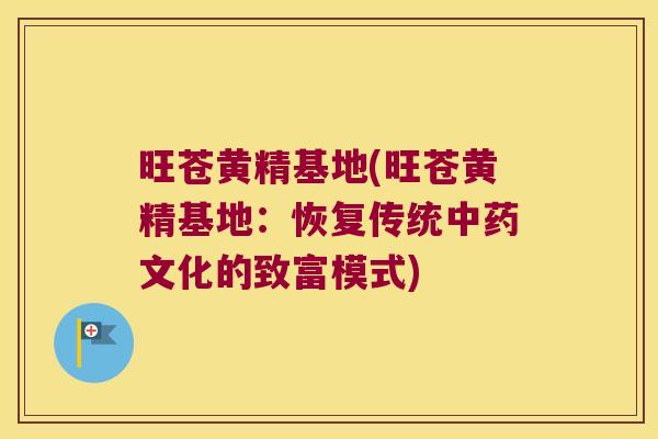 旺苍黄精基地(旺苍黄精基地:恢复传统文化的致富模式) 旺苍黄精基地(旺苍黄精基地:恢复传统文化的致富模式)