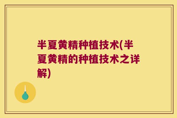 半夏黄精种植技术(半夏黄精的种植技术之详解) 半夏黄精种植技术(半夏黄精的种植技术之详解)
