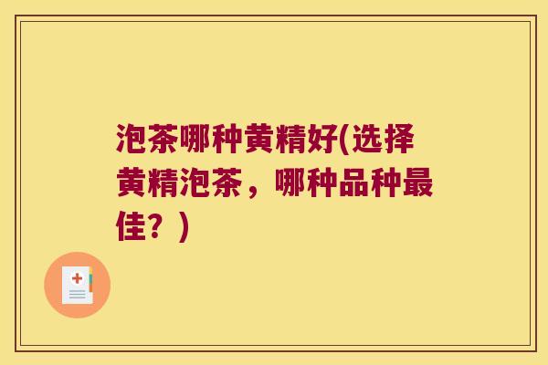 泡茶哪种黄精好(选择黄精泡茶，哪种品种佳？)