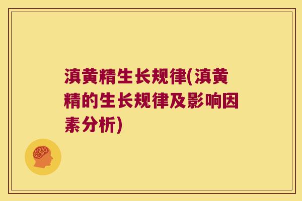 滇黄精生长规律(滇黄精的生长规律及影响因素分析) 滇黄精生长规律(滇黄精的生长规律及影响因素分析)